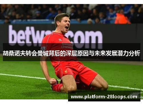 胡桑诺夫转会曼城背后的深层原因与未来发展潜力分析 胡桑诺夫转会曼城背后的深层原因与未来发展潜力分析