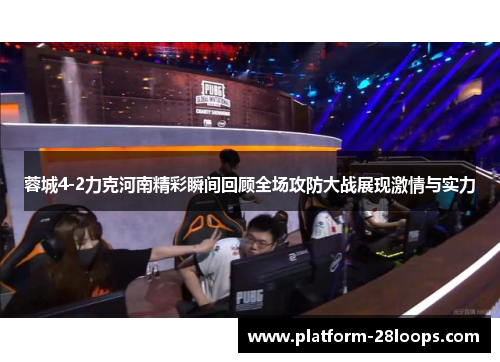 蓉城4-2力克河南精彩瞬间回顾全场攻防大战展现激情与实力 蓉城4-2力克河南精彩瞬间回顾全场攻防大战展现激情与实力