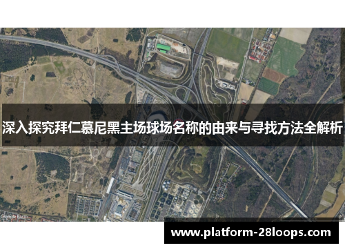 深入探究拜仁慕尼黑主场球场名称的由来与寻找方法全解析 深入探究拜仁慕尼黑主场球场名称的由来与寻找方法全解析