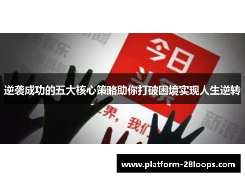 逆袭成功的五大核心策略助你打破困境实现人生逆转 逆袭成功的五大核心策略助你打破困境实现人生逆转