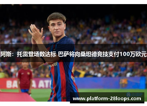 阿斯：托雷登场数达标 巴萨将向桑坦德竞技支付100万欧元