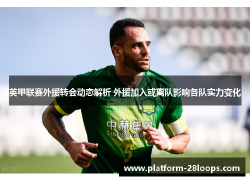 英甲联赛外援转会动态解析 外援加入或离队影响各队实力变化 英甲联赛外援转会动态解析 外援加入或离队影响各队实力变化