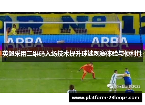 英超采用二维码入场技术提升球迷观赛体验与便利性