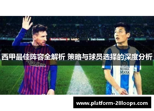 西甲最佳阵容全解析 策略与球员选择的深度分析