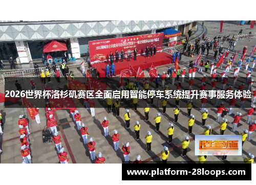 2026世界杯洛杉矶赛区全面启用智能停车系统提升赛事服务体验 2026世界杯洛杉矶赛区全面启用智能停车系统提升赛事服务体验