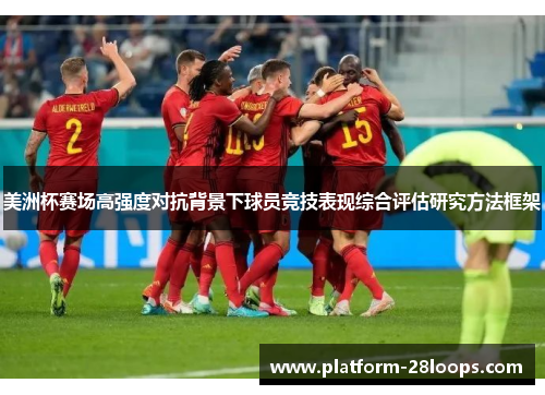 美洲杯赛场高强度对抗背景下球员竞技表现综合评估研究方法框架