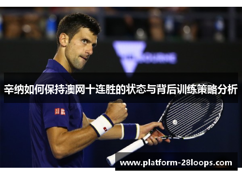 辛纳如何保持澳网十连胜的状态与背后训练策略分析