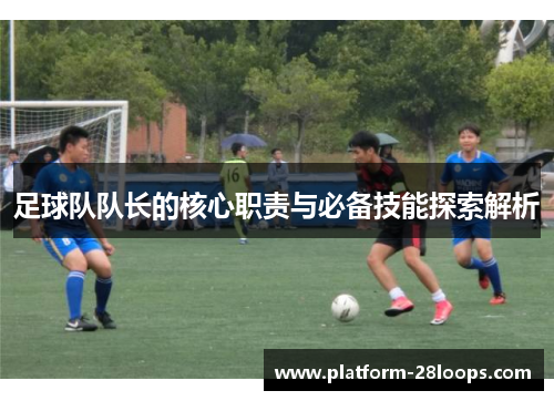足球队队长的核心职责与必备技能探索解析